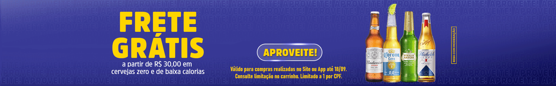  Frete grátis em compras a partir de R$ 30,00 Cervejas zero e de baixa calorias Michelob /Corona Cero/lBudweiser zero /lStella Pure Gold 